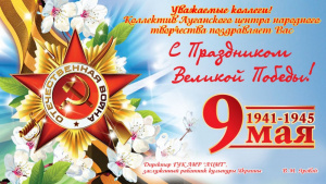 Поздравление с 9 Мая от Государственного учреждения культуры «Луганский центр народного творчества»